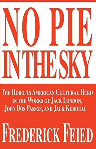 No Pie In The Sky: The Hobo As American Cultural Hero in the Works of Jack London, John Dos Passos, and Jack Kerouac von Authors Choice Press